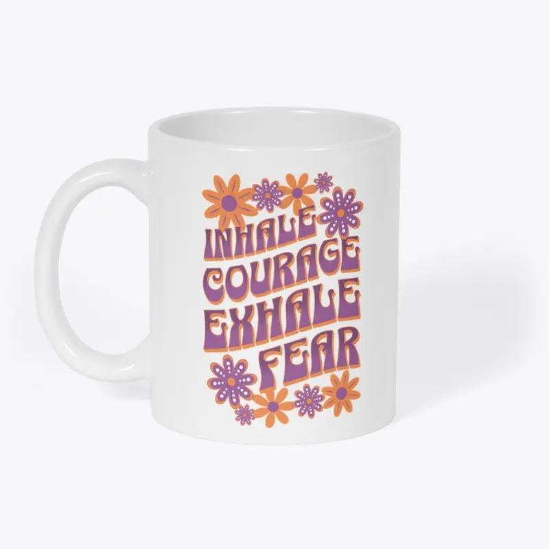 Inhale Courage - Exhale Fear 