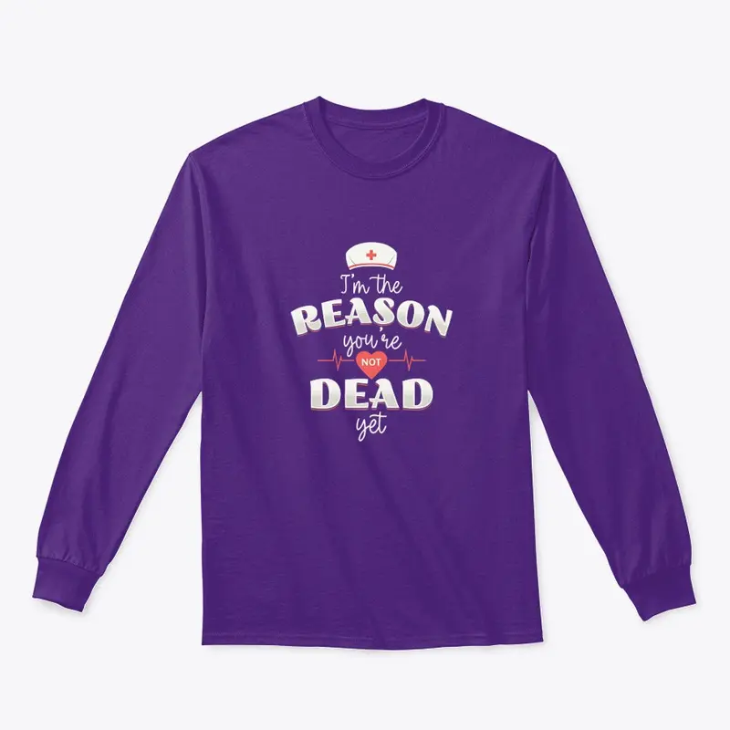 Iam a nurse reason you are not dead tee